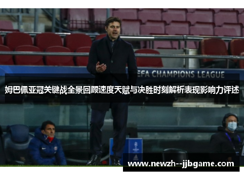 姆巴佩亚冠关键战全景回顾速度天赋与决胜时刻解析表现影响力评述 姆巴佩亚冠关键战全景回顾速度天赋与决胜时刻解析表现影响力评述