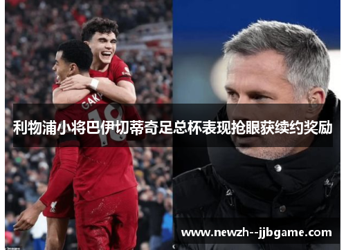 利物浦小将巴伊切蒂奇足总杯表现抢眼获续约奖励 利物浦小将巴伊切蒂奇足总杯表现抢眼获续约奖励