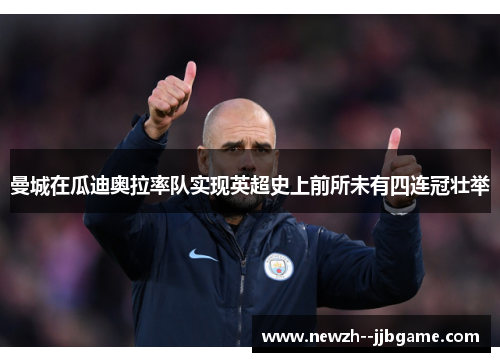 曼城在瓜迪奥拉率队实现英超史上前所未有四连冠壮举 曼城在瓜迪奥拉率队实现英超史上前所未有四连冠壮举