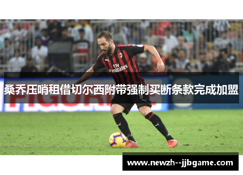 桑乔压哨租借切尔西附带强制买断条款完成加盟 桑乔压哨租借切尔西附带强制买断条款完成加盟